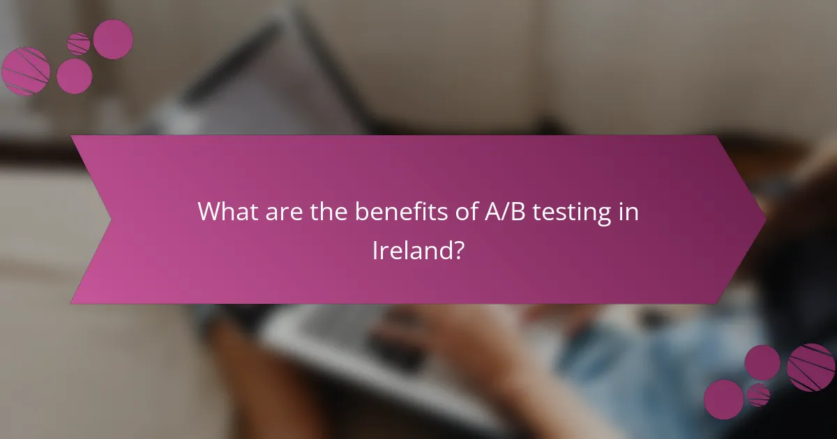 What are the benefits of A/B testing in Ireland?