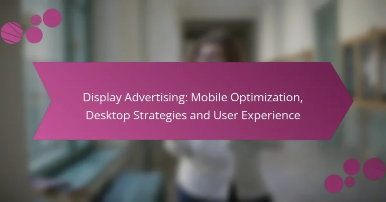 Display Advertising: Mobile Optimization, Desktop Strategies and User Experience