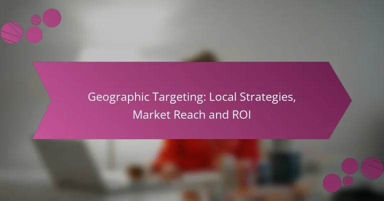 Geographic Targeting: Local Strategies, Market Reach and ROI