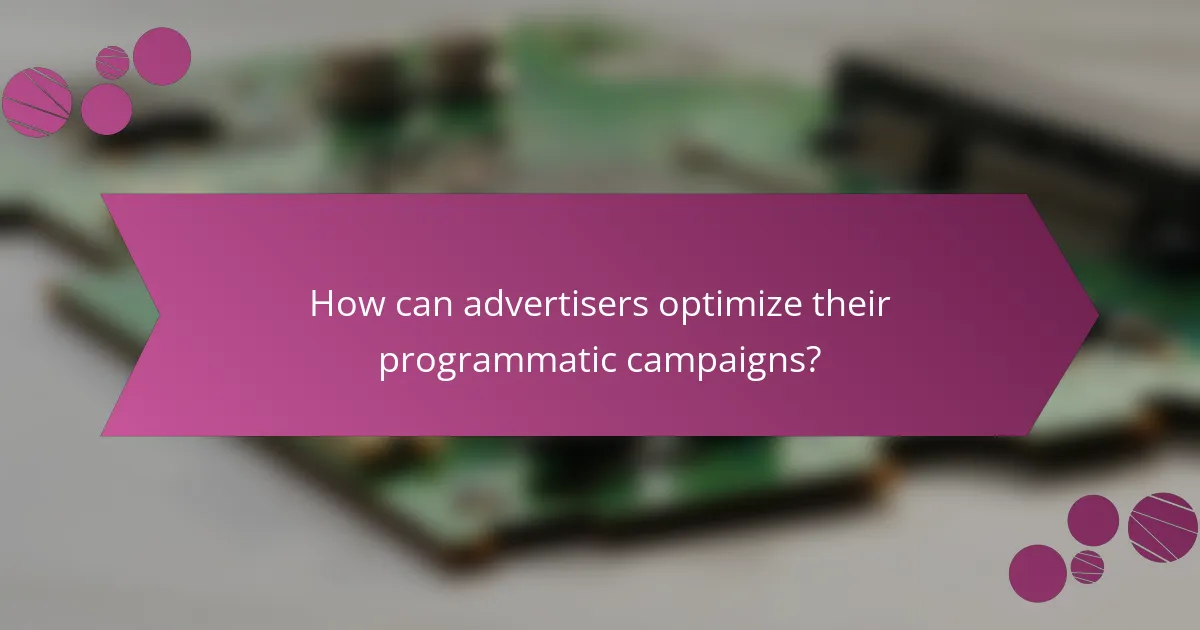 How can advertisers optimize their programmatic campaigns?