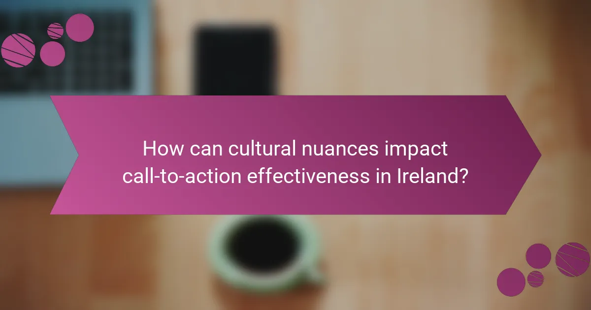 How can cultural nuances impact call-to-action effectiveness in Ireland?