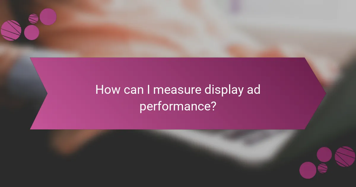 How can I measure display ad performance?