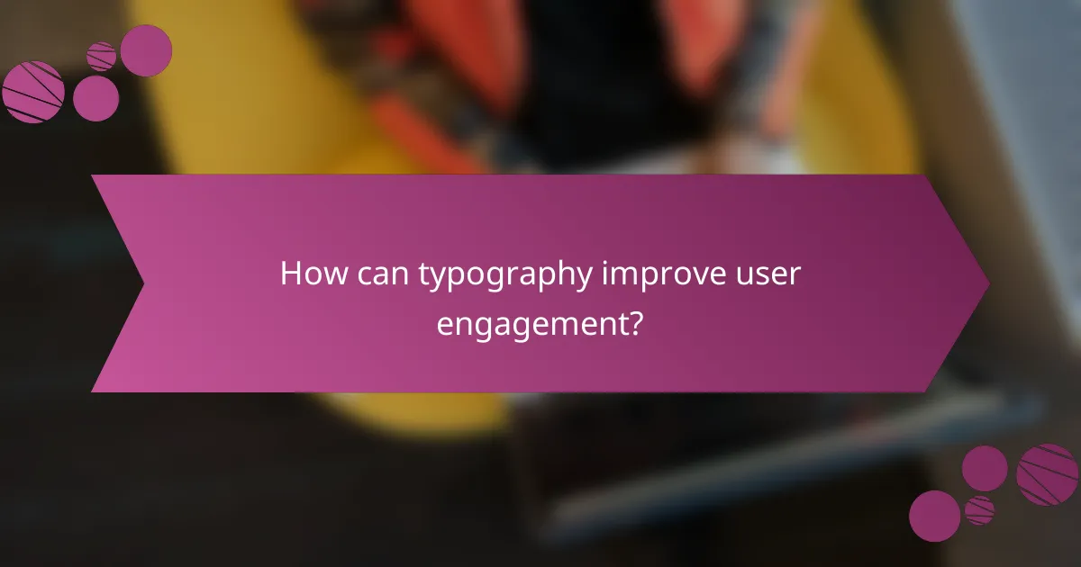 How can typography improve user engagement?