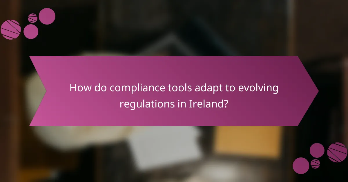 How do compliance tools adapt to evolving regulations in Ireland?