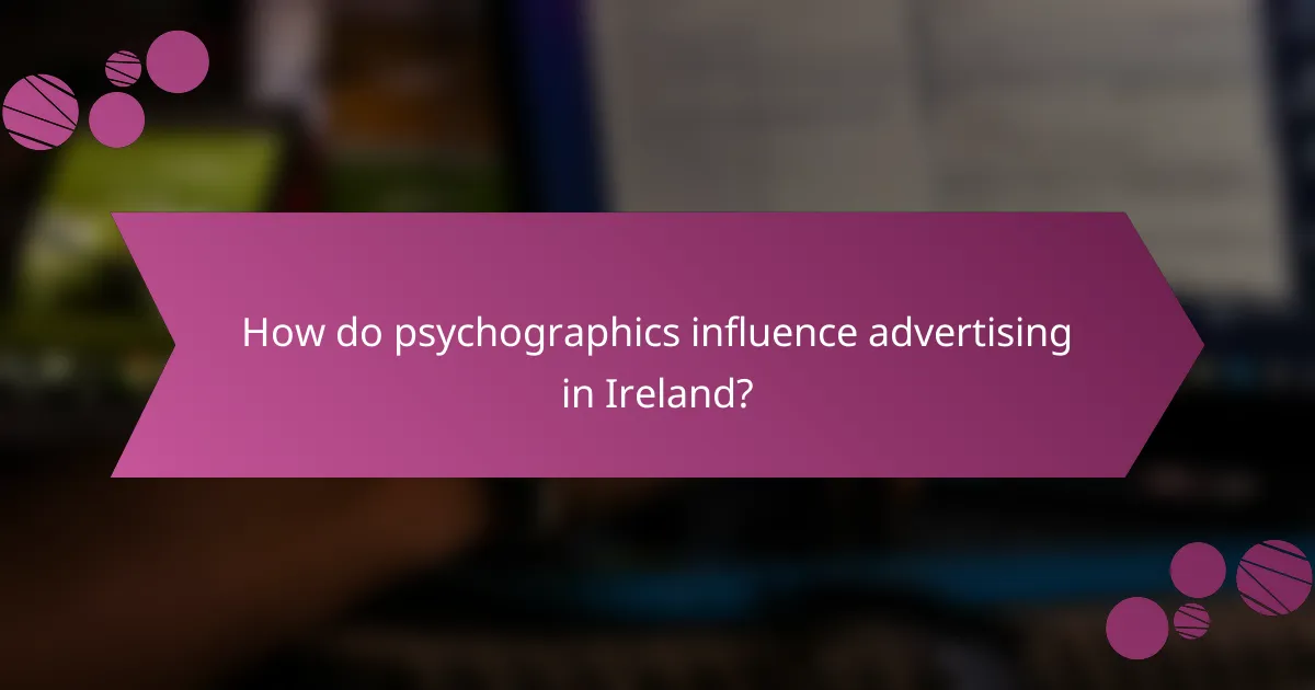 How do psychographics influence advertising in Ireland?