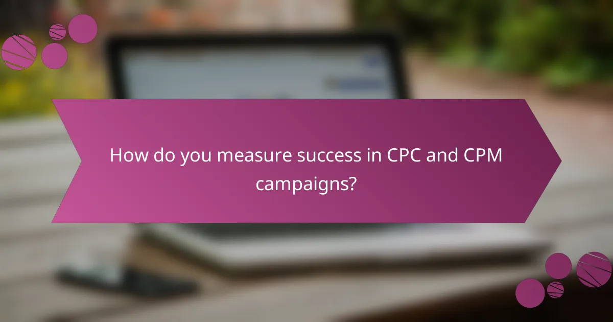 How do you measure success in CPC and CPM campaigns?