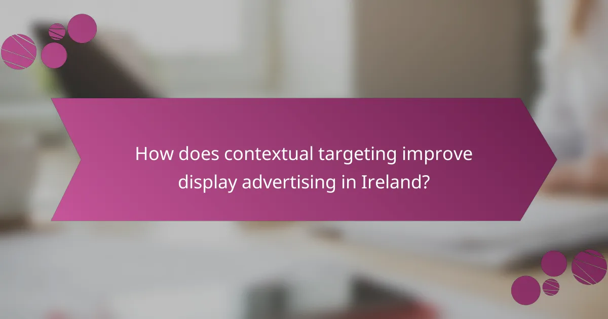 How does contextual targeting improve display advertising in Ireland?