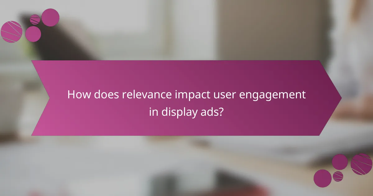 How does relevance impact user engagement in display ads?
