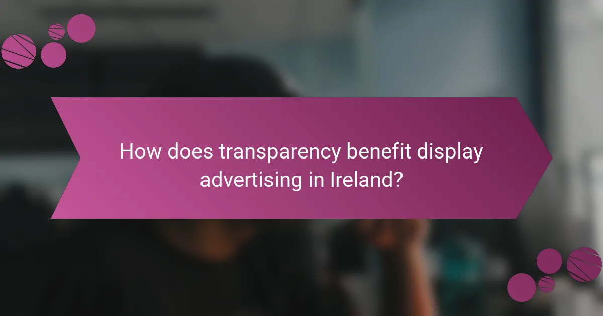 How does transparency benefit display advertising in Ireland?