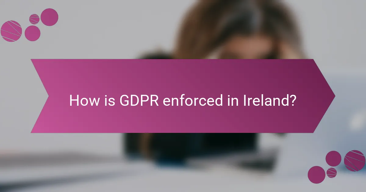 How is GDPR enforced in Ireland?