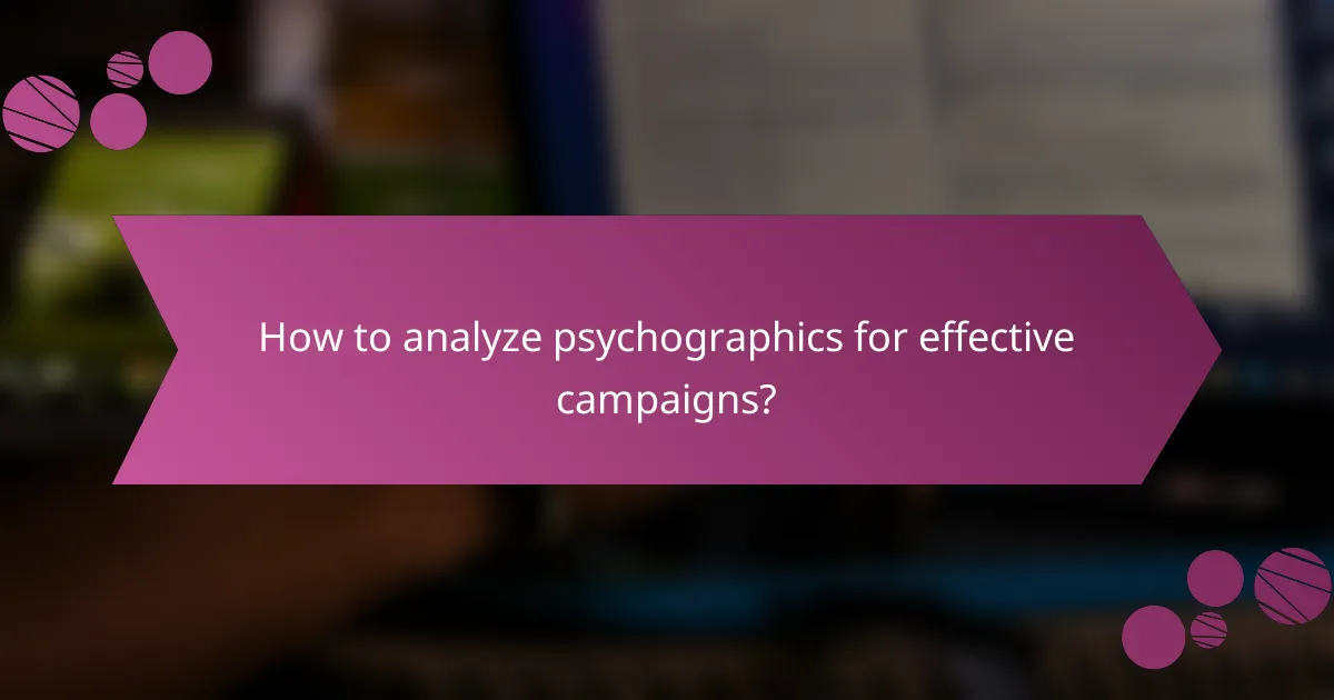 How to analyze psychographics for effective campaigns?