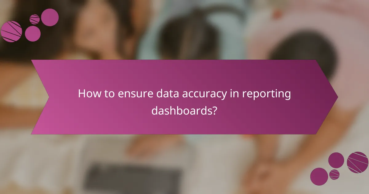 How to ensure data accuracy in reporting dashboards?