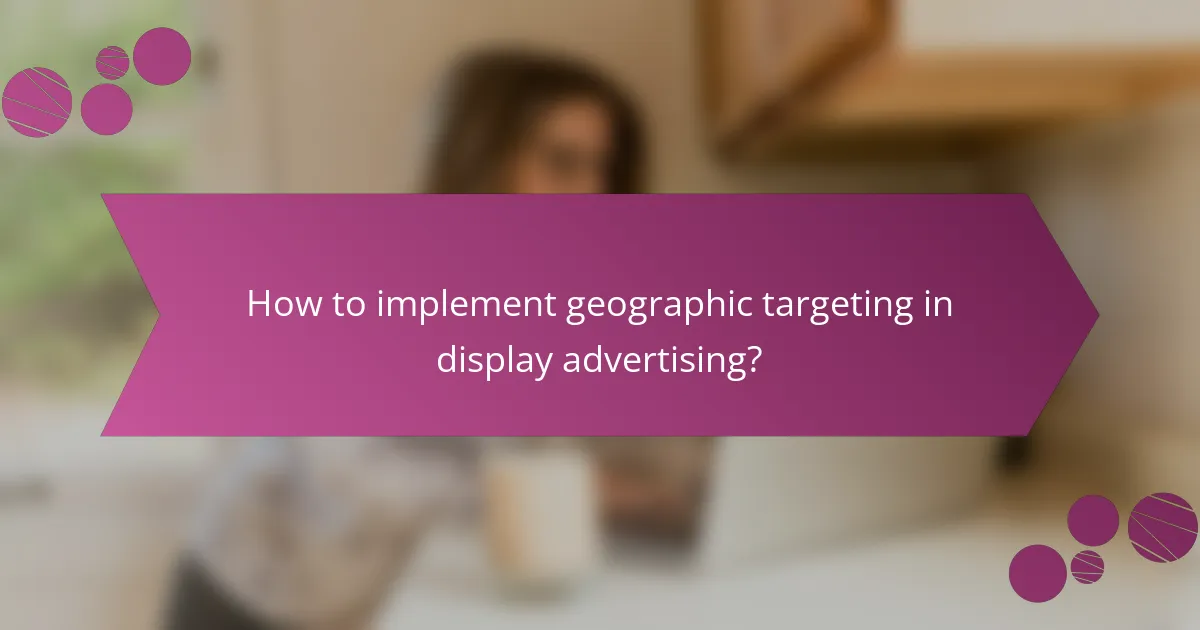 How to implement geographic targeting in display advertising?