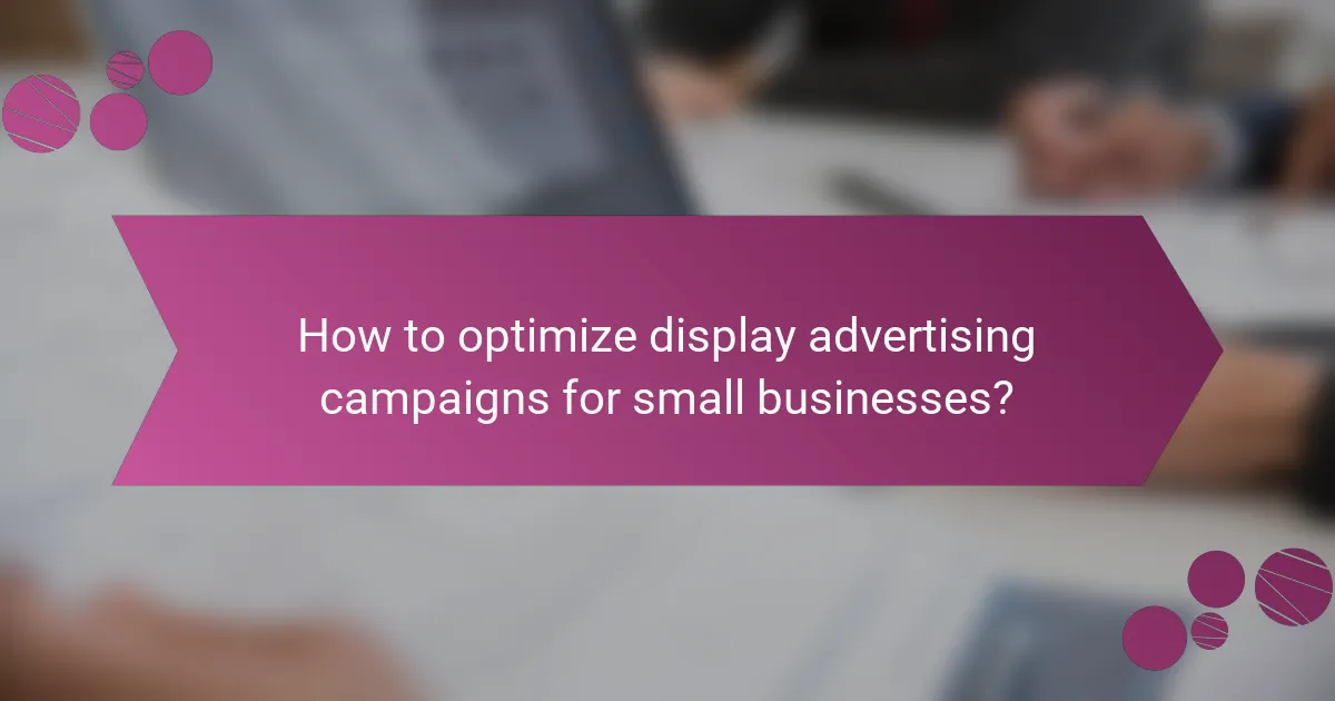 How to optimize display advertising campaigns for small businesses?