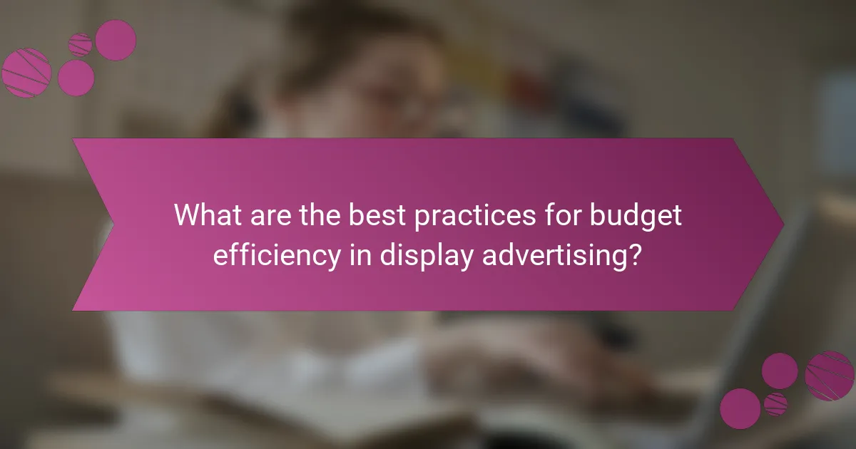 What are the best practices for budget efficiency in display advertising?