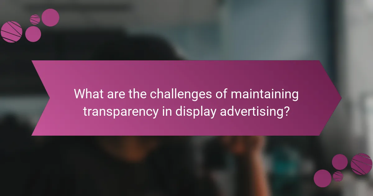 What are the challenges of maintaining transparency in display advertising?