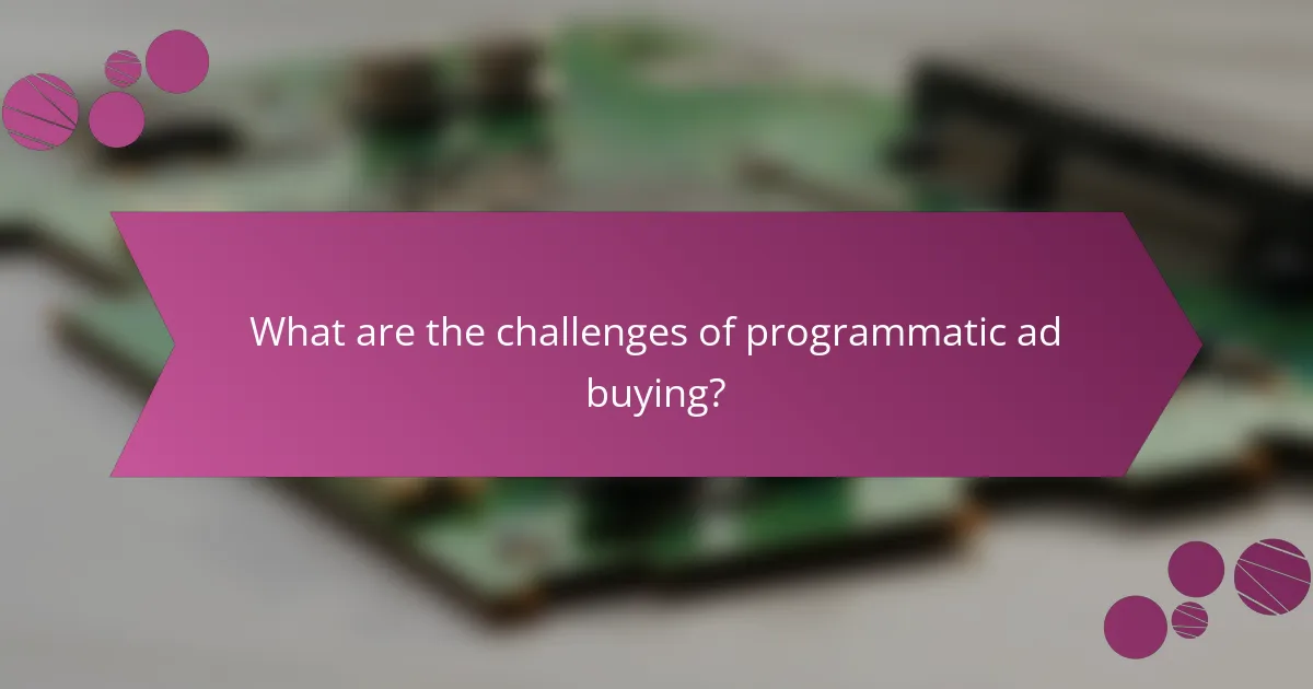 What are the challenges of programmatic ad buying?