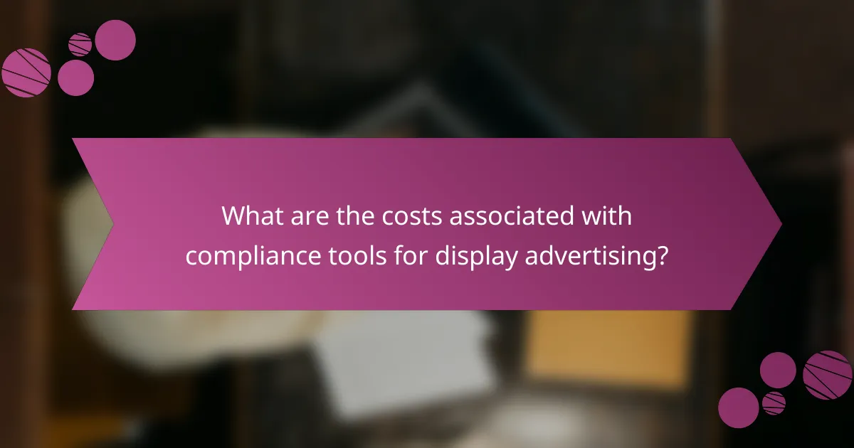 What are the costs associated with compliance tools for display advertising?