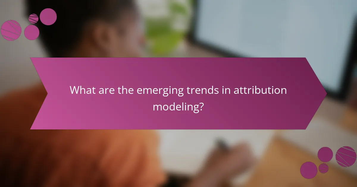 What are the emerging trends in attribution modeling?