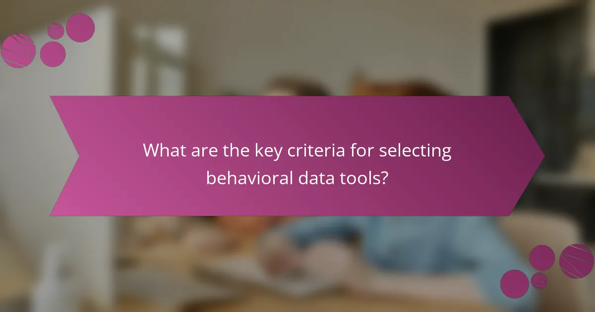 What are the key criteria for selecting behavioral data tools?