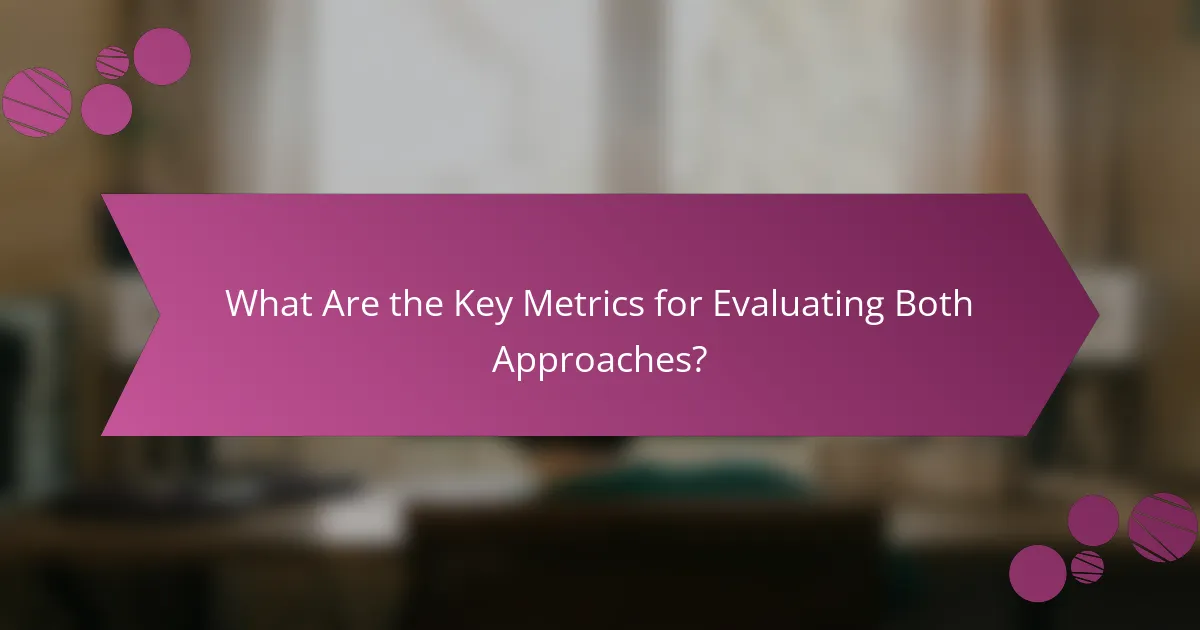 What Are the Key Metrics for Evaluating Both Approaches?
