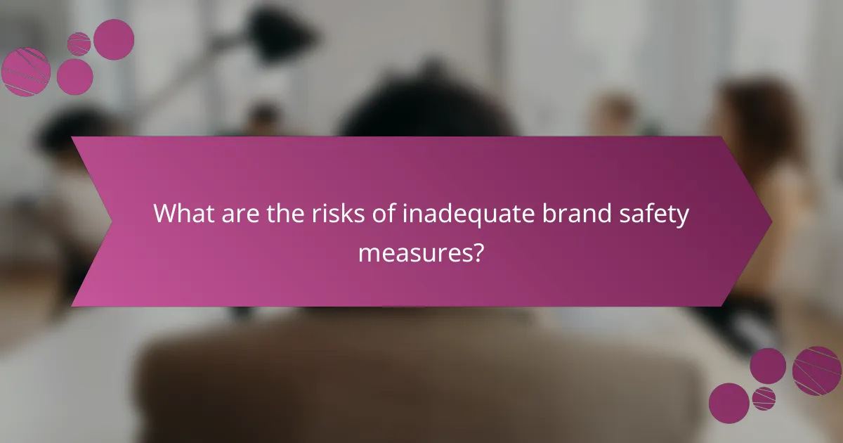 What are the risks of inadequate brand safety measures?