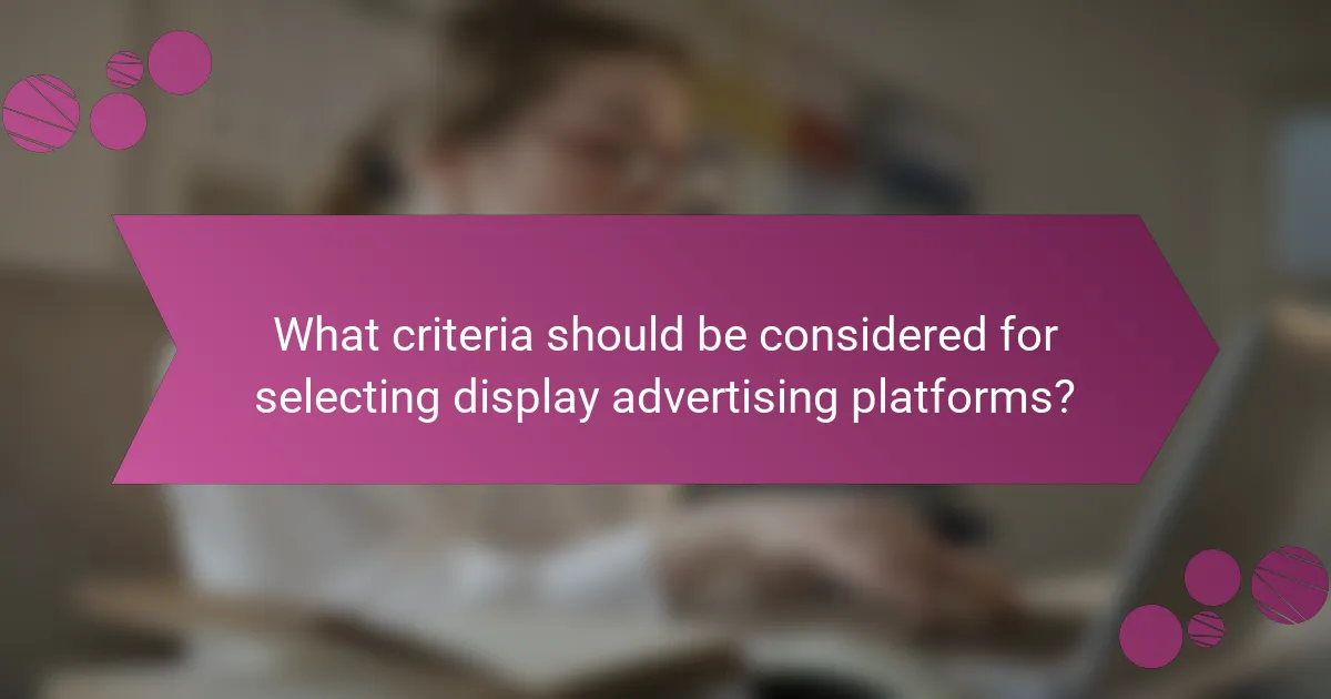 What criteria should be considered for selecting display advertising platforms?