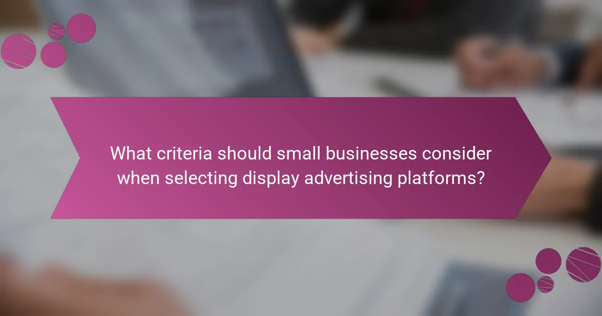 What criteria should small businesses consider when selecting display advertising platforms?