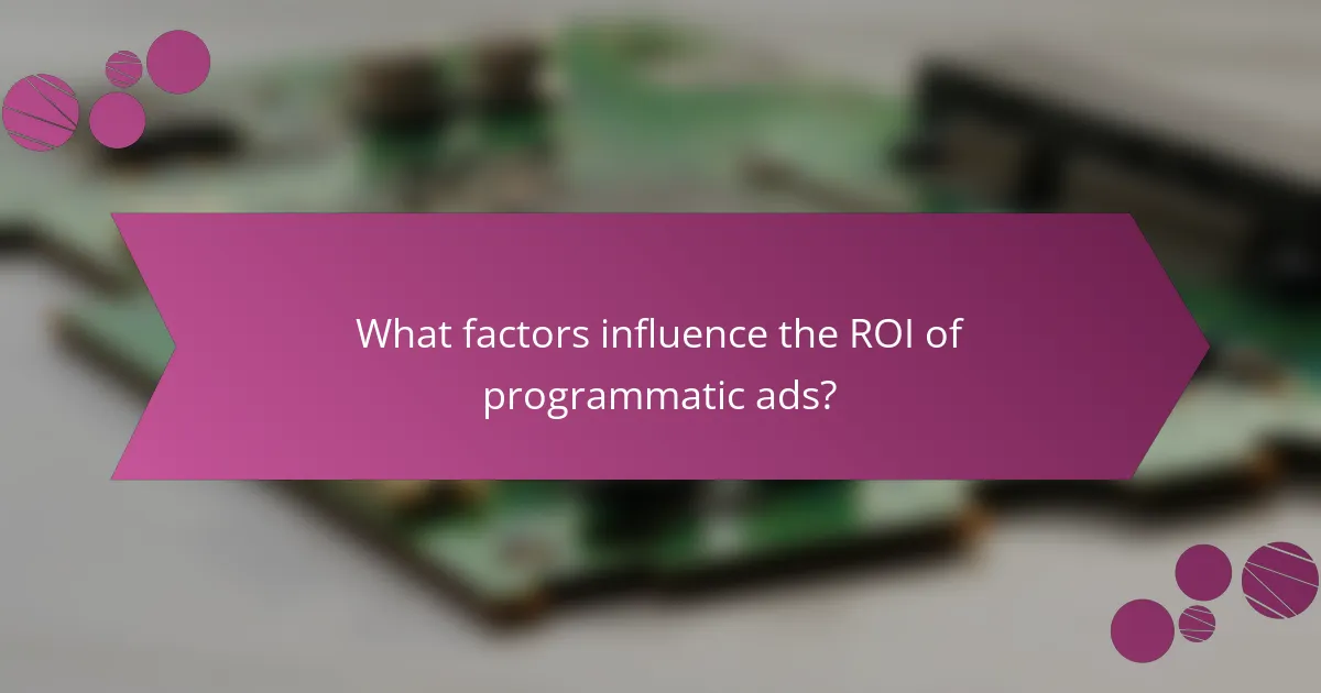 What factors influence the ROI of programmatic ads?