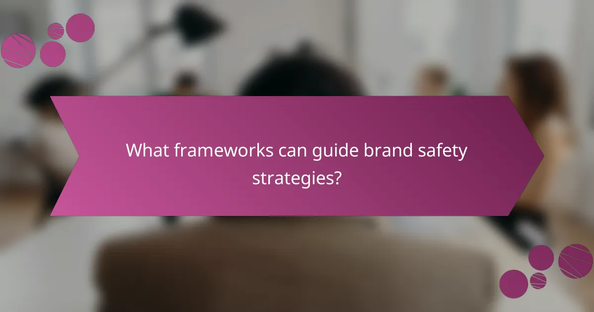What frameworks can guide brand safety strategies?