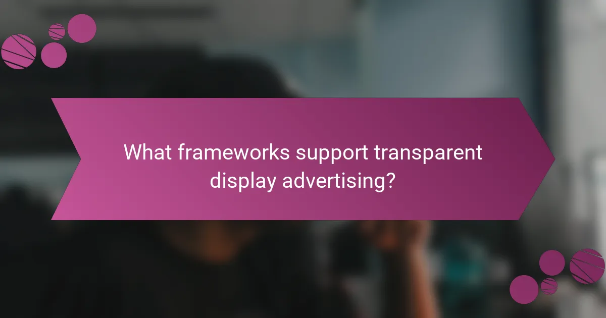What frameworks support transparent display advertising?