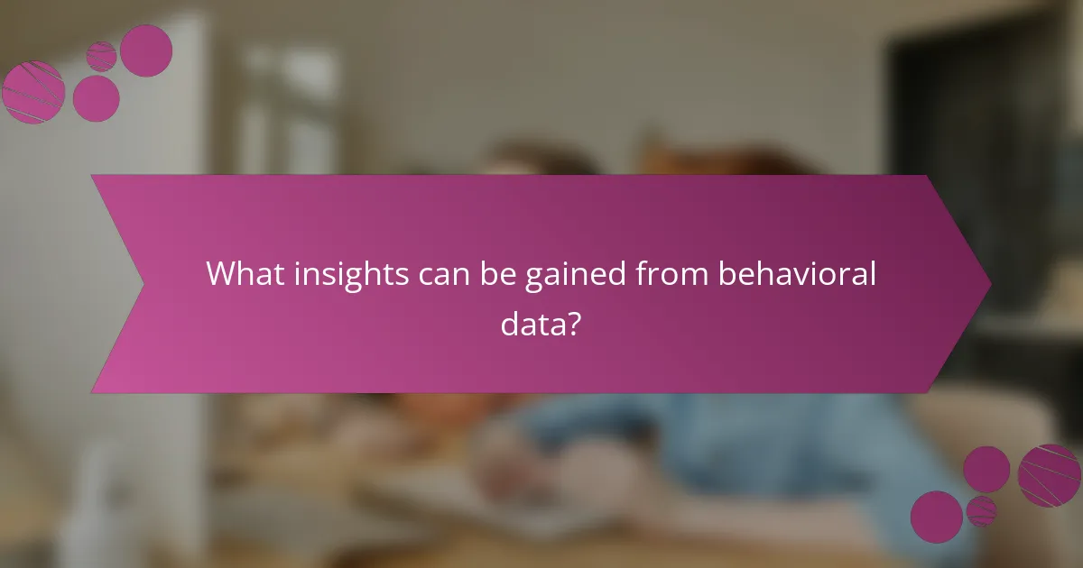 What insights can be gained from behavioral data?