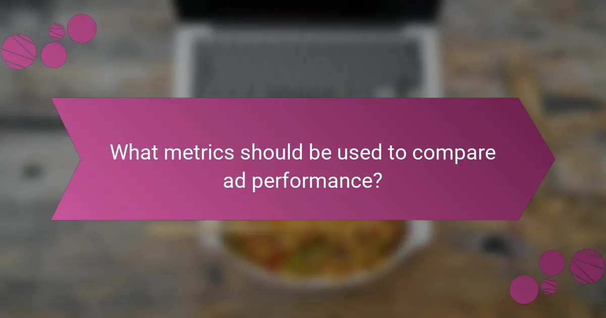 What metrics should be used to compare ad performance?