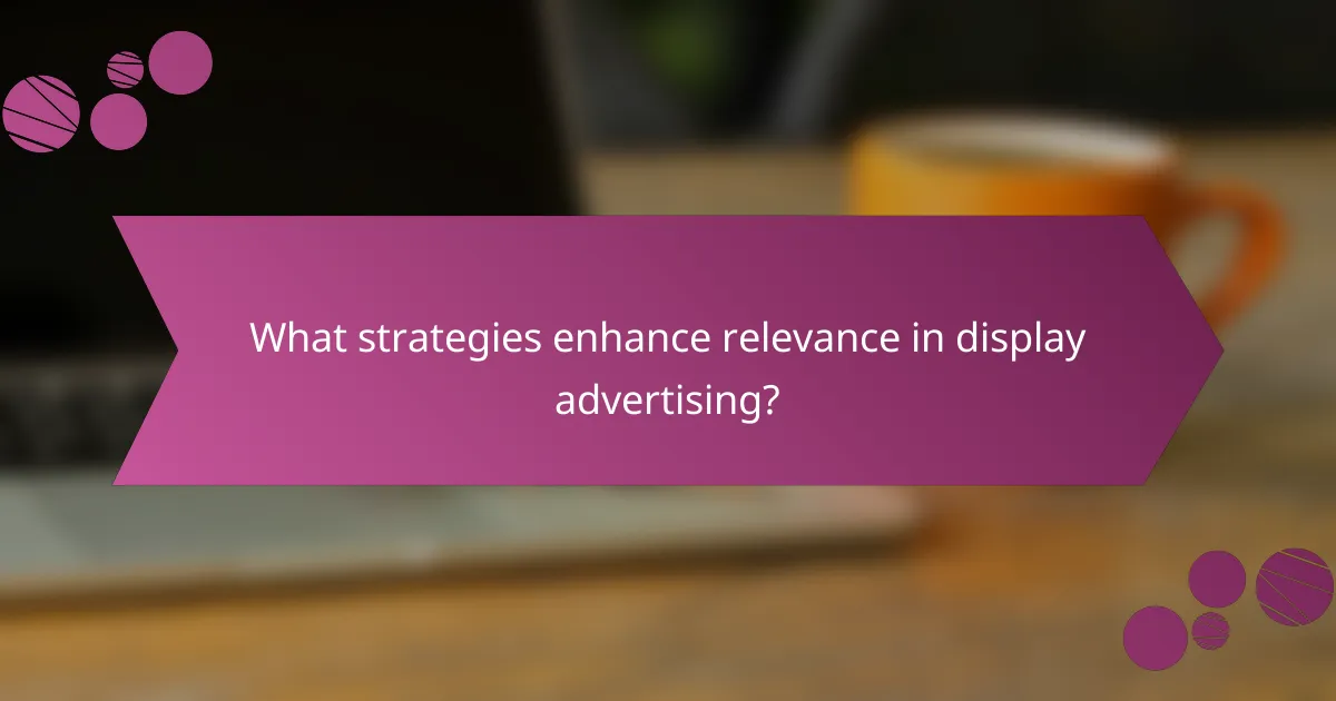 What strategies enhance relevance in display advertising?
