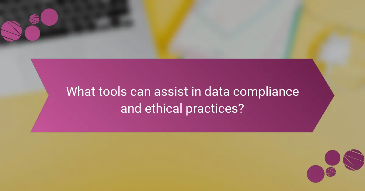 What tools can assist in data compliance and ethical practices?