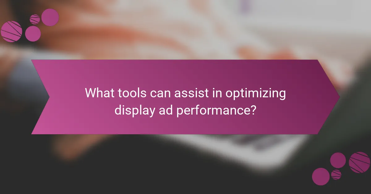 What tools can assist in optimizing display ad performance?