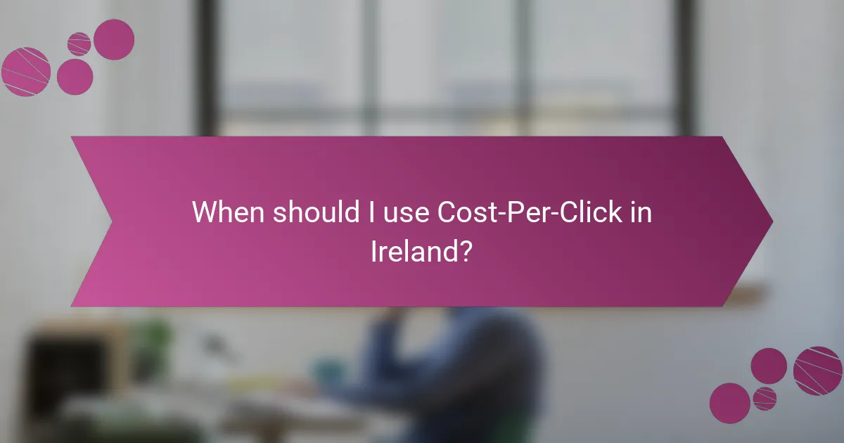 When should I use Cost-Per-Click in Ireland?